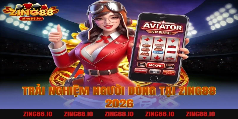 Trải nghiệm người dùng tại Zing88 2026