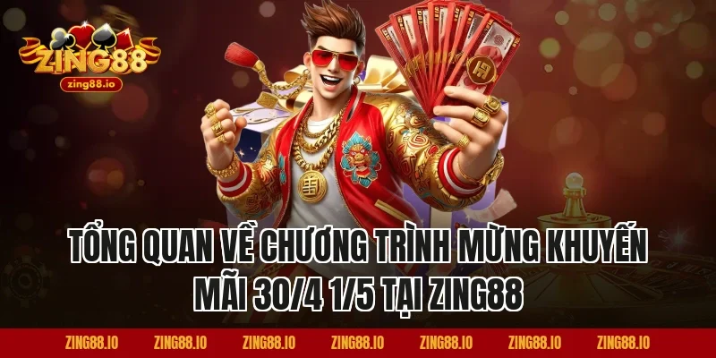 Tổng Quan Về Chương Trình Mừng Khuyến Mãi 30/4 1/5 Tại Zing88